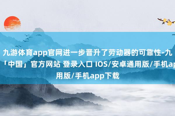 九游体育app官网进一步晋升了劳动器的可靠性-九游体育「中国」官方网站 登录入口 IOS/安卓通用版/手机app下载