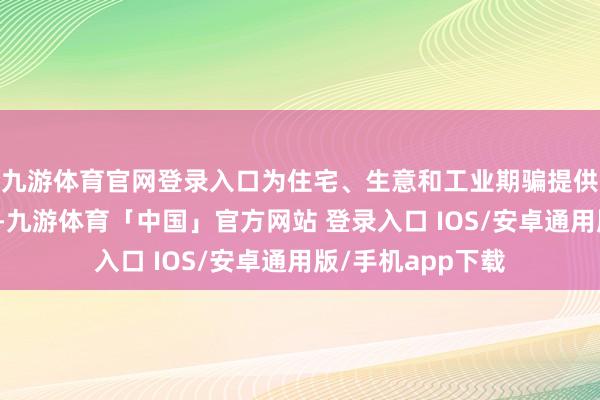 九游体育官网登录入口为住宅、生意和工业期骗提供可再纯真力工作-九游体育「中国」官方网站 登录入口 IOS/安卓通用版/手机app下载