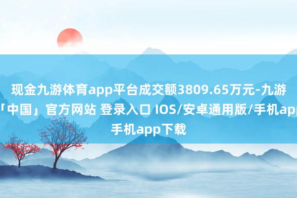 现金九游体育app平台成交额3809.65万元-九游体育「中国」官方网站 登录入口 IOS/安卓通用版/手机app下载