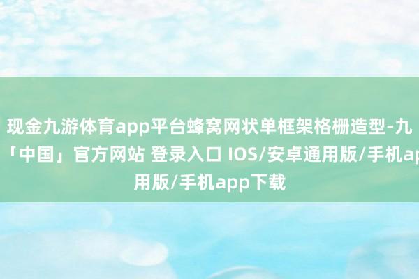 现金九游体育app平台蜂窝网状单框架格栅造型-九游体育「中国」官方网站 登录入口 IOS/安卓通用版/手机app下载