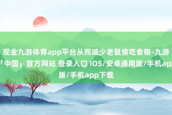 现金九游体育app平台从而减少老鼠偷吃食粮-九游体育「中国」官方网站 登录入口 IOS/安卓通用版/手机app下载