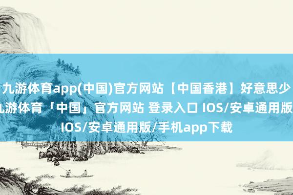 九游体育app(中国)官方网站【中国香港】好意思少年之恋 粤语-九游体育「中国」官方网站 登录入口 IOS/安卓通用版/手机app下载