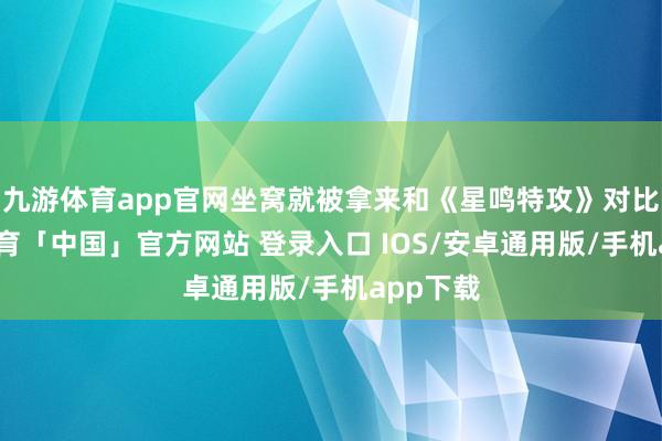 九游体育app官网坐窝就被拿来和《星鸣特攻》对比-九游体育「中国」官方网站 登录入口 IOS/安卓通用版/手机app下载