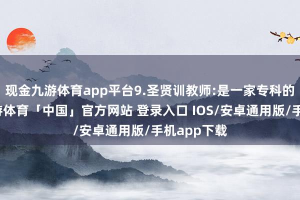 现金九游体育app平台9.圣贤训教师:是一家专科的戒网瘾-九游体育「中国」官方网站 登录入口 IOS/安卓通用版/手机app下载