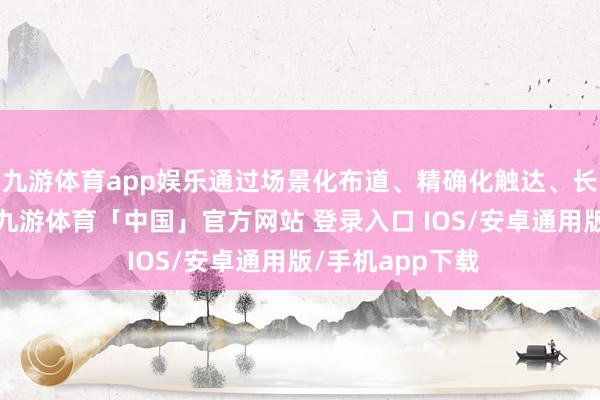九游体育app娱乐通过场景化布道、精确化触达、长效化机制建设-九游体育「中国」官方网站 登录入口 IOS/安卓通用版/手机app下载