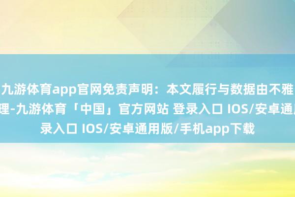 九游体育app官网免责声明：本文履行与数据由不雅点凭证公开信息整理-九游体育「中国」官方网站 登录入口 IOS/安卓通用版/手机app下载