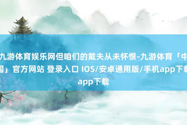 九游体育娱乐网但咱们的戴夫从未怀恨-九游体育「中国」官方网站 登录入口 IOS/安卓通用版/手机app下载